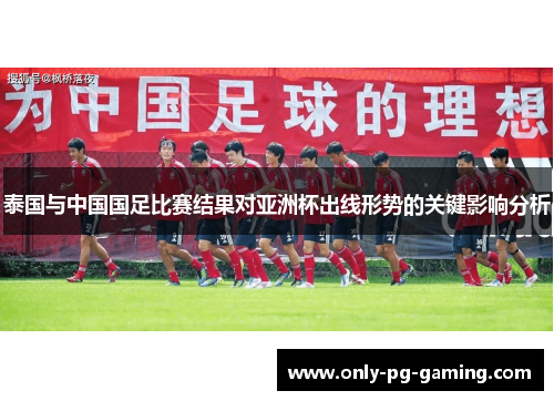 泰国与中国国足比赛结果对亚洲杯出线形势的关键影响分析
