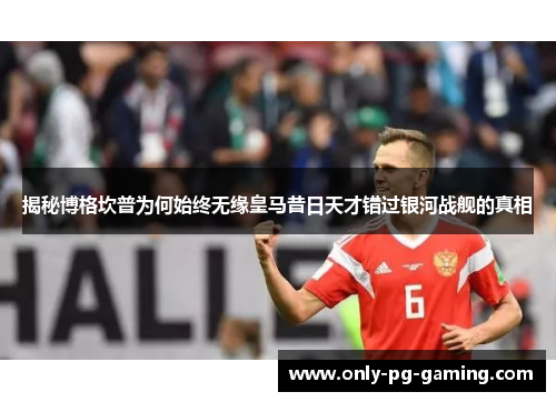 揭秘博格坎普为何始终无缘皇马昔日天才错过银河战舰的真相